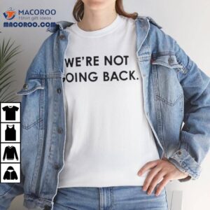 We're Not Going Back Shirt