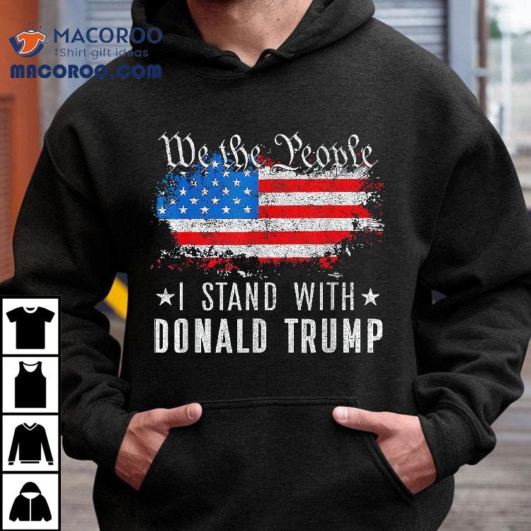 We The People I Stand With Donald Trump 4th Of July Usa Flag Shirt We The People I Stand With Donald Trump 4th Of July Usa Flag Shirt