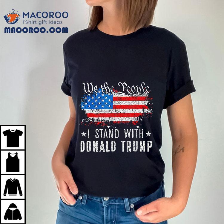 We The People I Stand With Donald Trump 4th Of July Usa Flag Shirt We The People I Stand With Donald Trump 4th Of July Usa Flag Shirt