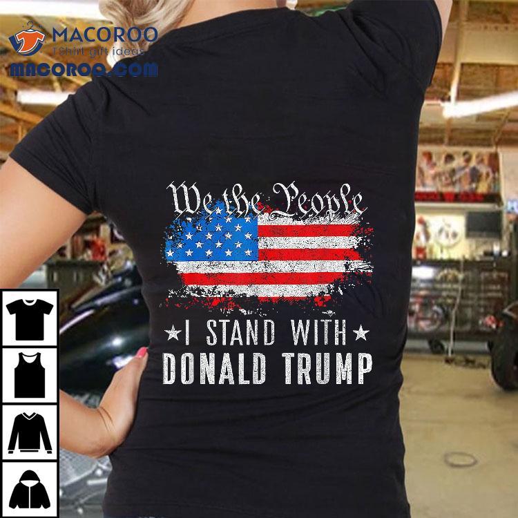 We The People I Stand With Donald Trump 4th Of July Usa Flag Shirt We The People I Stand With Donald Trump 4th Of July Usa Flag Shirt