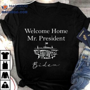 Welcome Home Mr. President Joe Biden Inauguration Day Shirt