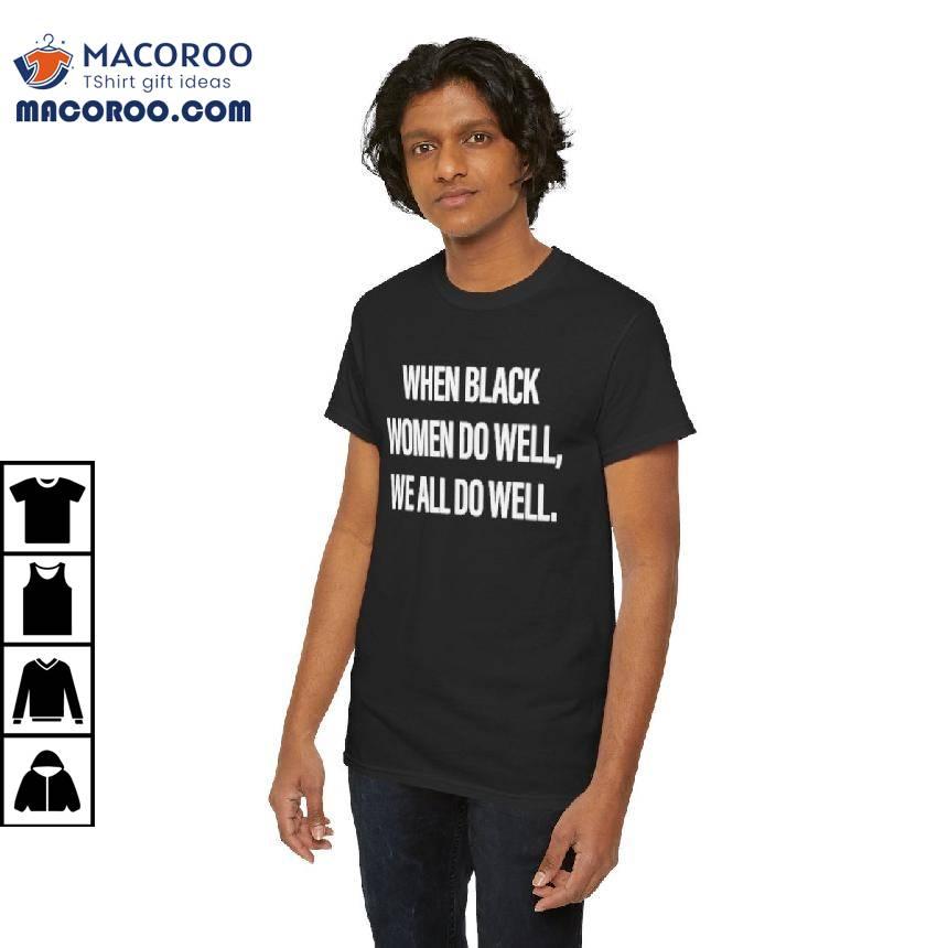 When Black Women Do Well, We All Do Well Shirt When Black Women Do Well, We All Do Well Shirt