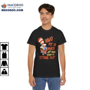 Why Fit In When You Were Born To Stand Out Shirt