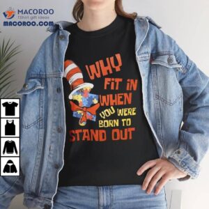 Why Fit In When You Were Born To Stand Out Shirt