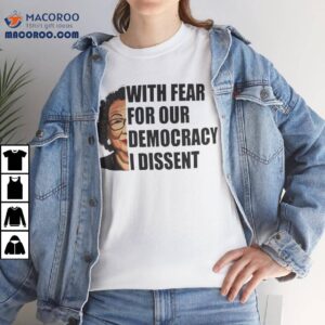 With Fear For Our Democracy I Dissent Funny Immunity Quote Meme Shirt