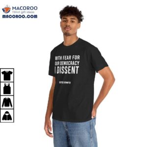 With Fear For Our Democracy I Dissent Shirt