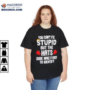 You Can’t Fix Stupid But The Hats Sure Make It Easy To Identify Shirt