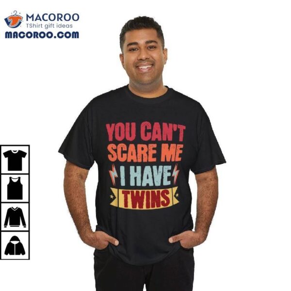 You Can’t Scare Me I Have Twins Shirt