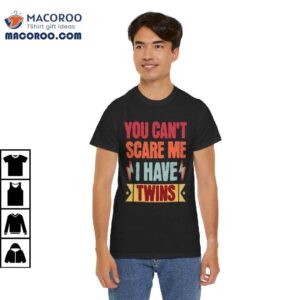 You Can't Scare Me I Have Twins Shirt