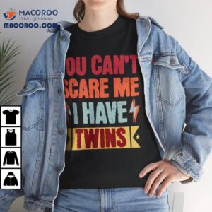 You Can't Scare Me I Have Twins Shirt