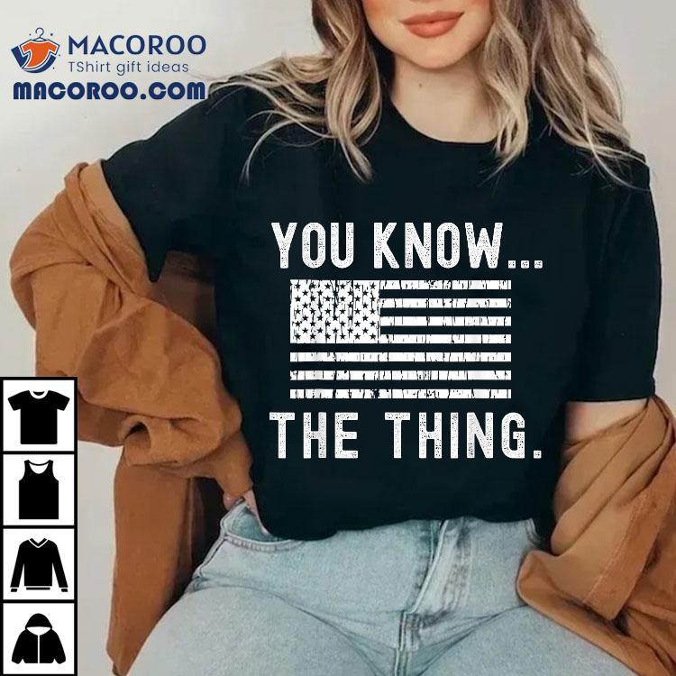 You Know The Thing – Joe Biden Parody Shirt You Know The Thing – Joe Biden Parody Shirt