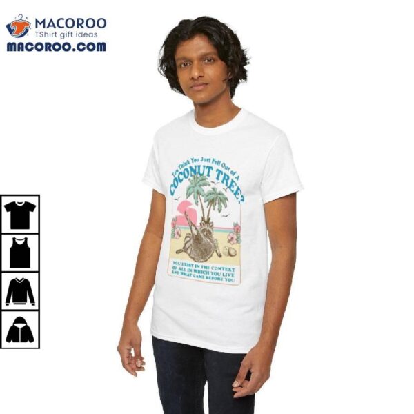 You Think You Just Fell Out Of A Coconut Tree Kamala Harris Shirt