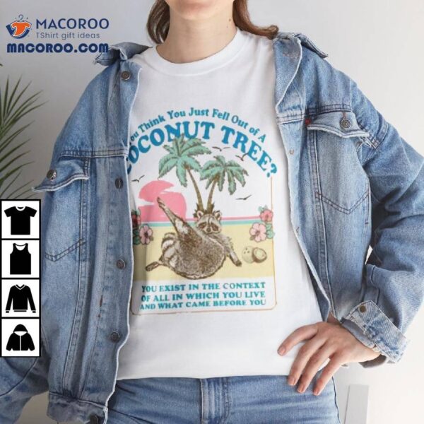 You Think You Just Fell Out Of A Coconut Tree Kamala Harris Shirt