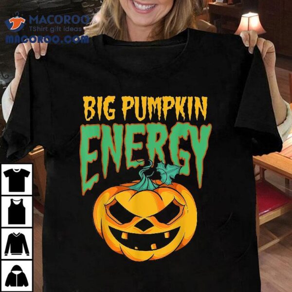 Big Pumpkin Energy Funny Halloween Shirt