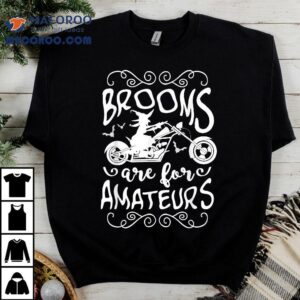 Brooms Are For Amateurs Motorcycle Halloween Witch Tshirt