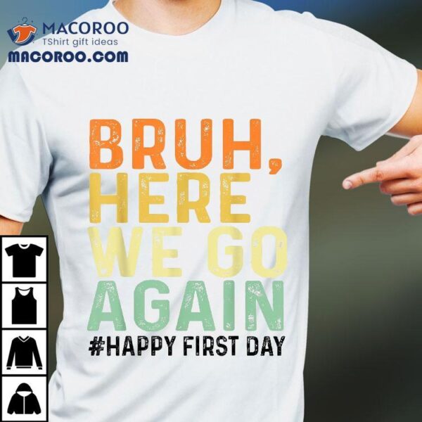 Bruh Here We Go Again Happy First Day Of School Funny Shirt