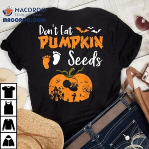 Don T Eat Pumpkin Seeds Halloween Pregnancy Reveal Mom To Be Tshirt