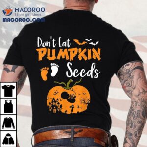 Don T Eat Pumpkin Seeds Halloween Pregnancy Reveal Mom To Be Tshirt