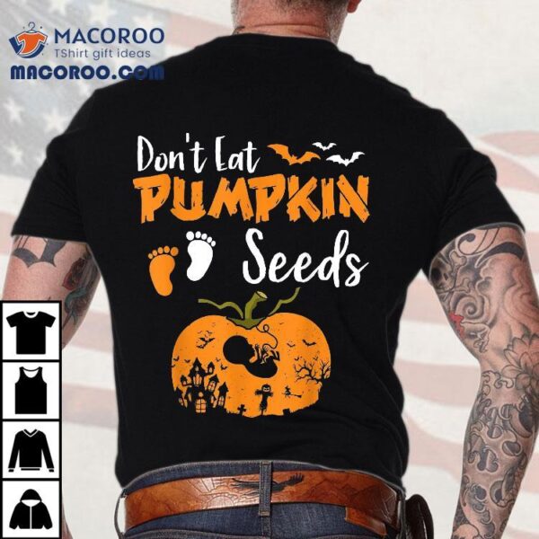 Don’t Eat Pumpkin Seeds Halloween Pregnancy Reveal Mom To Be Shirt