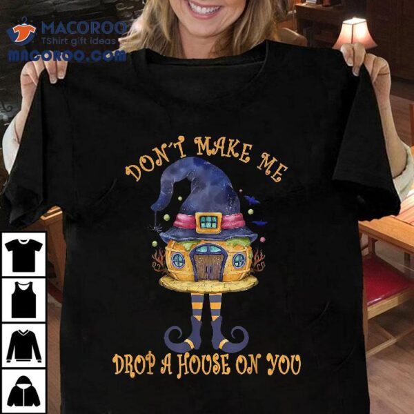 Don’t Make Me Drop A House On You Halloween Witch Hat Shirt