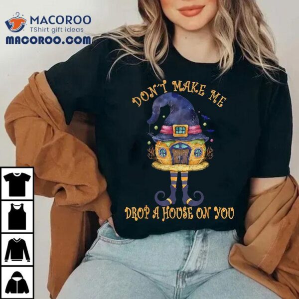 Don’t Make Me Drop A House On You Halloween Witch Hat Shirt