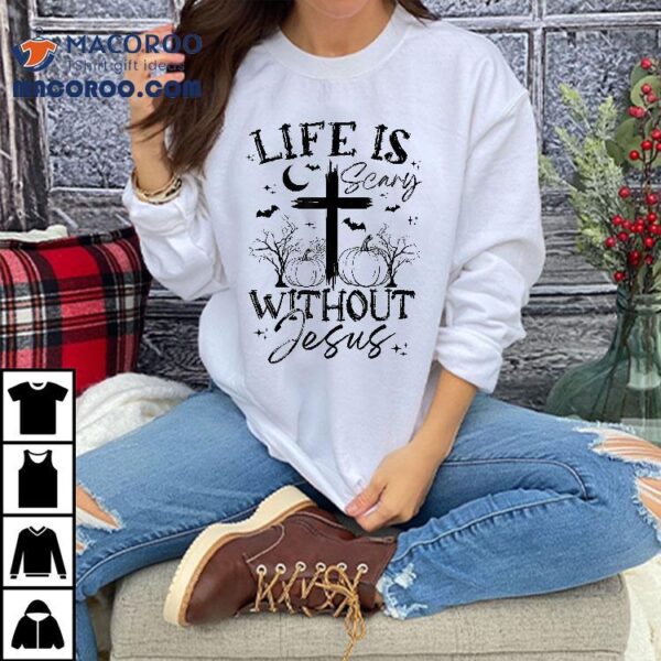 Fall Pumpkin Christian Halloween Life Is Scary Without Jesus Shirt