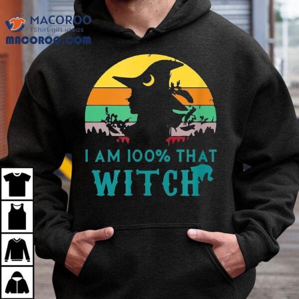 I Am 100% That Witch Halloween Witches Shirt