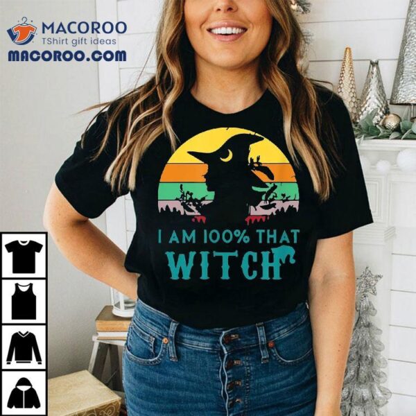 I Am 100% That Witch Halloween Witches Shirt