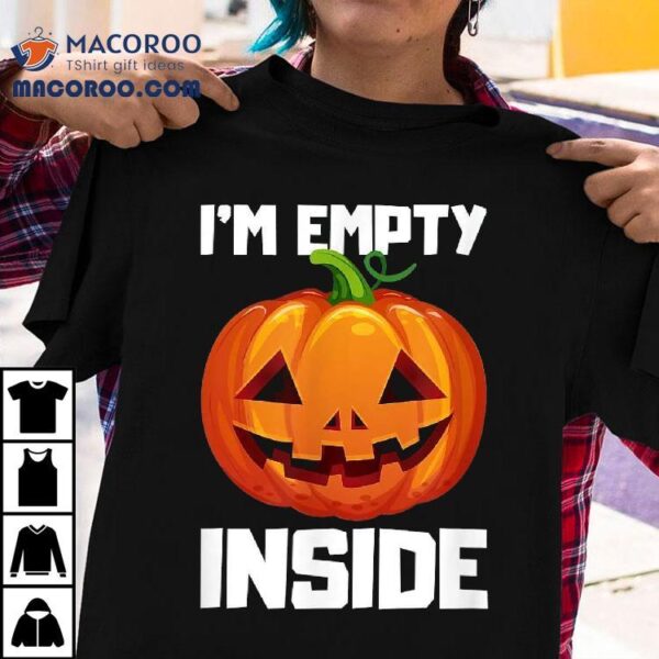 I’m Empty Inside Halloween Pumpkin Shirt