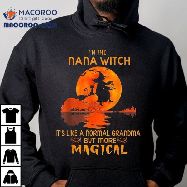 I’m The Nana Witch It’s Like A Normal Grandma But Magical Shirt