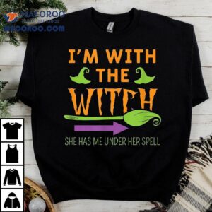 I’m With The Witch She Has Me Under Her Spell – Halloween Shirt