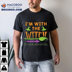 I M With The Witch She Has Me Under Her Spell Halloween Tshirt