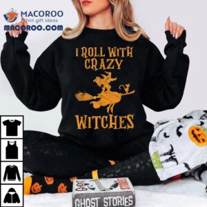 I Roll With Crazy Witches Halloween Witch Shirt