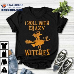 I Roll With Crazy Witches Halloween Witch Tshirt