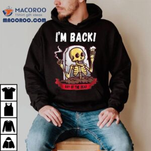 Im Back Day Of The Dead Dia De Los Muertos Halloween Skull Shirt