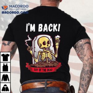 Im Back Day Of The Dead Dia De Los Muertos Halloween Skull Shirt