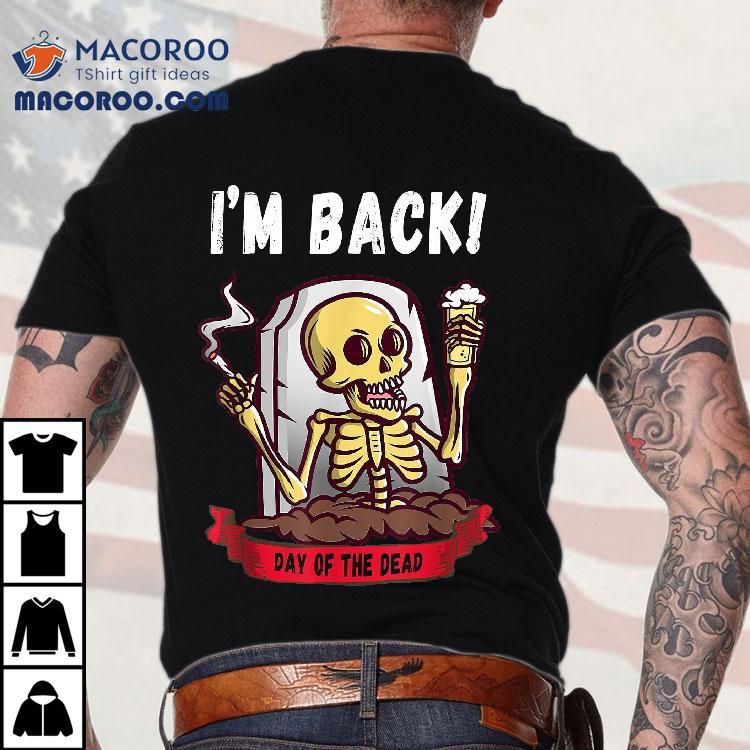 Im Back Day Of The Dead Dia De Los Muertos Halloween Skull Shirt Im Back Day Of The Dead Dia De Los Muertos Halloween Skull Shirt