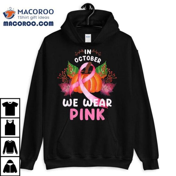 In October We Wear Pink Pumpkin Halloween Breast Cancer Shirt