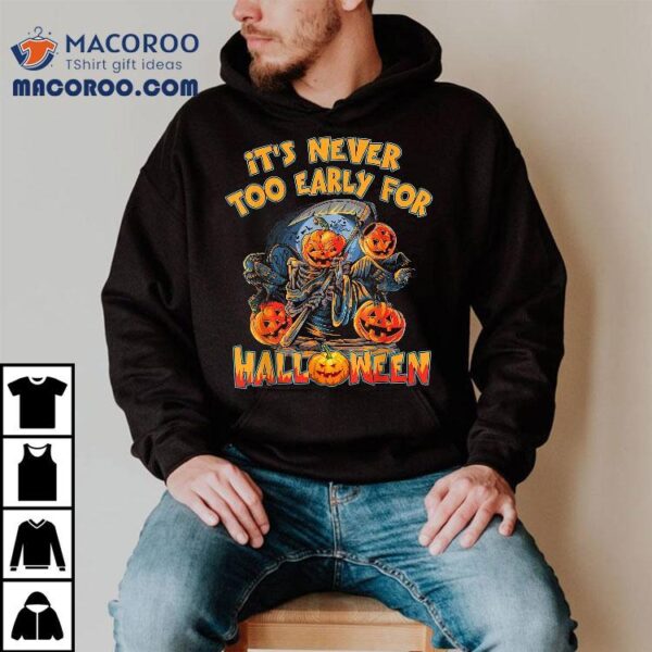 It’s Never Too Early For Halloween Funny Pumpkin Head Shirt