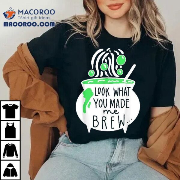 Look What You Made Me Brew Halloween Witch Shirt