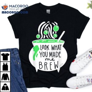 Look What You Made Me Brew Halloween Witch Shirt