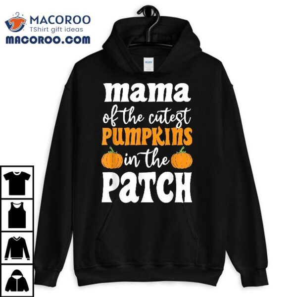 Mama Of The Cutest Pumpkins In Patch Halloween Shirt