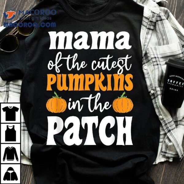 Mama Of The Cutest Pumpkins In Patch Halloween Shirt