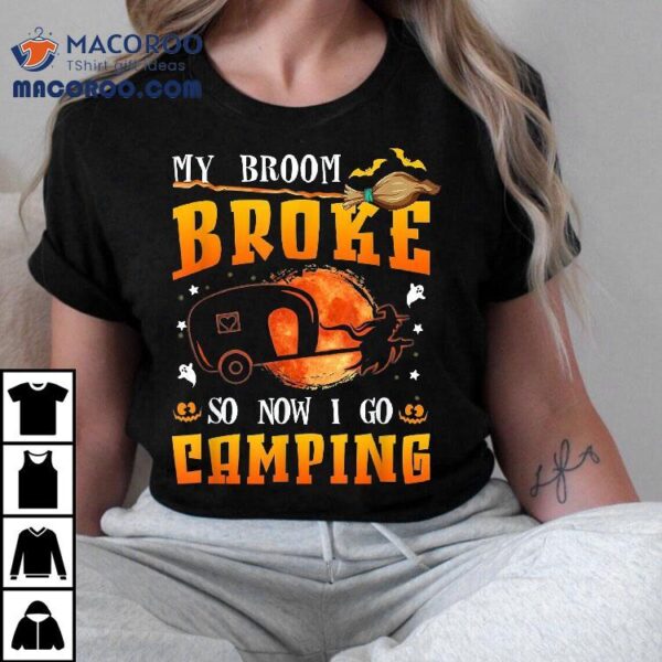 My Broom Broke So Now I Go Camping Halloween Witch Shirt