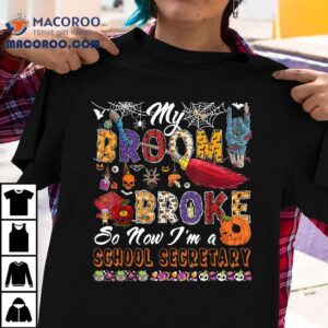 My Broom Broke So Now I'm A School Secretary Halloween Witch Shirt 2 My Broom Broke So Now I M A School Secretary Halloween Witch Tshirt