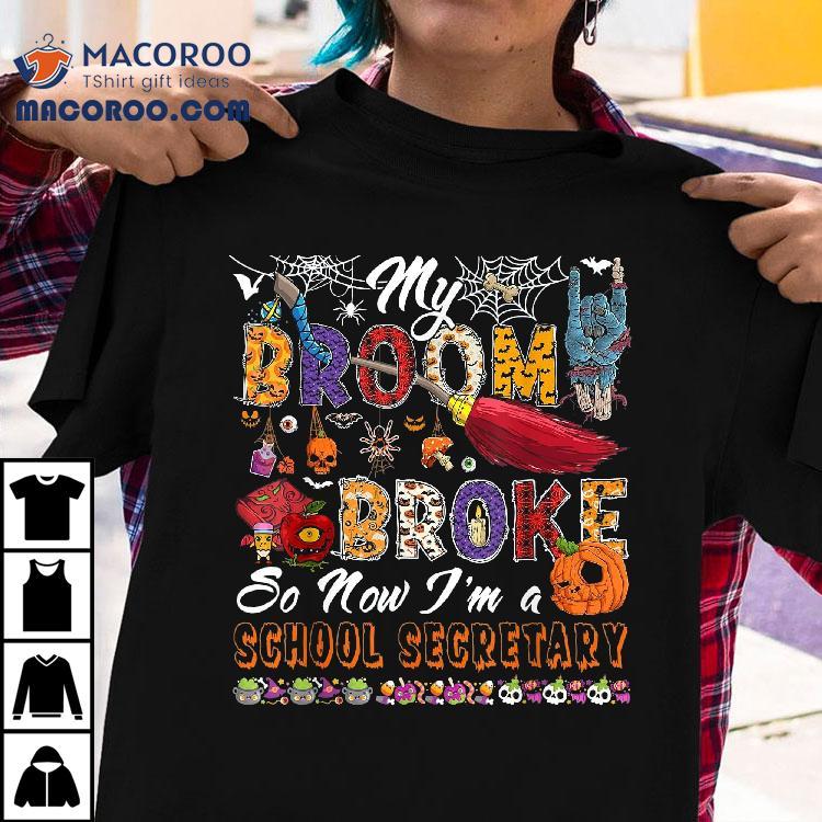 My Broom Broke So Now I’m A School Secretary Halloween Witch Shirt My Broom Broke So Now I’m A School Secretary Halloween Witch Shirt