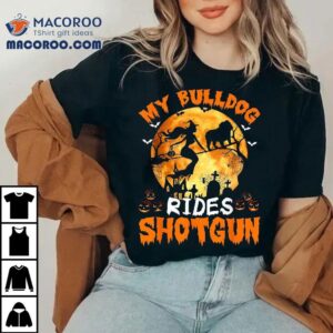 My Bulldog Dog Rides Shotgun Witch Halloween Tshirt