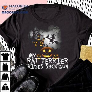 My Rat Terrier Rides Shotgun Funny Halloween Witch Shirt