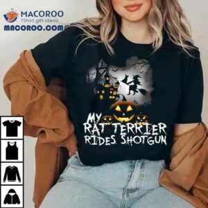 My Rat Terrier Rides Shotgun Funny Halloween Witch Tshirt