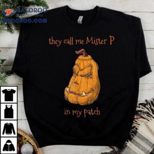 They Call Me Mr. P In My Patch Halloween Pumpkin Costume Shirt They Call Me Mr. P In My Patch Halloween Pumpkin Costume Shirt